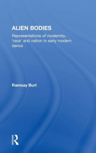 Title: Alien Bodies: Representations of Modernity, 'Race' and Nation in Early Modern Dance, Author: Ramsay Burt