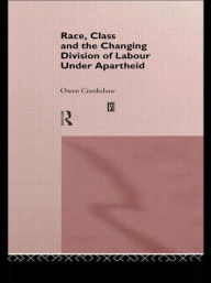 Title: Race, Class and the Changing Division of Labour Under Apartheid / Edition 1, Author: Owen Crankshaw