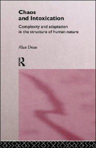 Title: Chaos and Intoxication: Complexity and Adaptation in the Structure of Human Nature / Edition 1, Author: Alan Dean