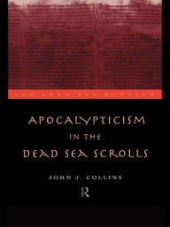 Title: Apocalypticism in the Dead Sea Scrolls / Edition 1, Author: John J. Collins