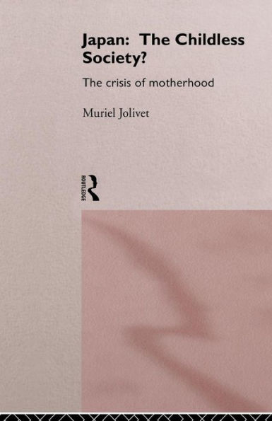 Japan: The Childless Society?: The Crisis of Motherhood / Edition 1