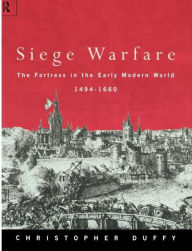 Title: Siege Warfare: The Fortress in the Early Modern World 1494-1660 / Edition 1, Author: Christopher Duffy