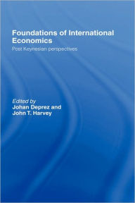 Title: Foundations of International Economics: Post-Keynesian Perspectives / Edition 1, Author: Johan Deprez