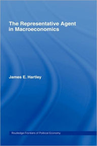 Title: The Representative Agent in Macroeconomics / Edition 1, Author: James E Hartley