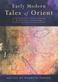 Title: Early Modern Tales of Orient: A Critical Anthology / Edition 1, Author: Kenneth Parker