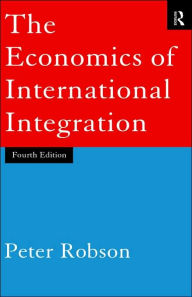 Title: The Economics of International Integration / Edition 4, Author: Peter Robson