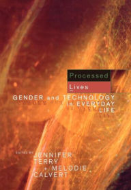 Title: Processed Lives: Gender and Technology in Everyday Life / Edition 1, Author: Melodie Calvert