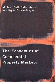 Title: The Economics of Commercial Property Markets / Edition 1, Author: Michael Ball
