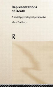 Title: Representations of Death: A Social Psychological Perspective / Edition 1, Author: Mary Bradbury