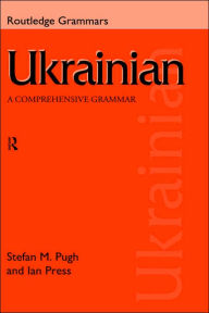 Title: Ukrainian: A Comprehensive Grammar / Edition 1, Author: Ian Press