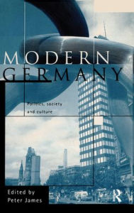 Title: Modern Germany: Politics, Society and Culture / Edition 1, Author: Peter James
