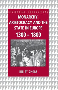 Title: Monarchy, Aristocracy and State in Europe 1300-1800 / Edition 1, Author: Hillay Zmora