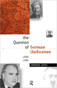 Title: The Question of German Unification: 1806-1996 / Edition 1, Author: Imanuel Geiss