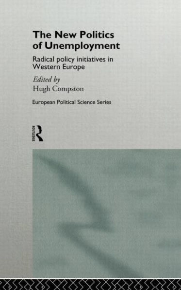 The New Politics of Unemployment: Radical Policy Initiatives in Western Europe / Edition 1