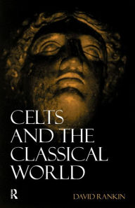 Title: Celts and the Classical World / Edition 2, Author: David Rankin