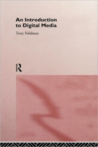 Title: An Introduction to Digital Media / Edition 1, Author: Tony Feldman