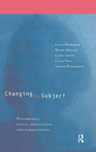 Title: Changing the Subject: Psychology, Social Regulation and Subjectivity / Edition 2, Author: Julian Henriques