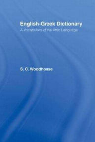 Title: English-Greek Dictionary: A Vocabulary of the Attic Language, Author: S. C. Woodhouse