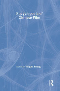 Title: Encyclopedia of Chinese Film / Edition 1, Author: Zhiwei Xiao