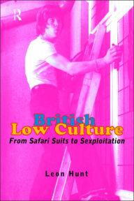 Title: British Low Culture: From Safari Suits to Sexploitation, Author: Leon Hunt Unpr Chq