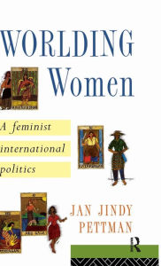 Title: Worlding Women: A Feminist International Politics / Edition 1, Author: Jan Jindy Pettman