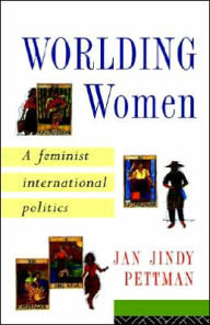 Title: Worlding Women: A Feminist International Politics / Edition 1, Author: Jan Jindy Pettman