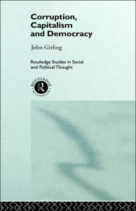 Title: Corruption, Capitalism and Democracy / Edition 1, Author: John Girling