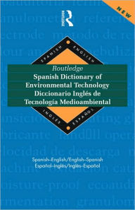 Title: Routledge Spanish Dictionary of Environmental Technology Diccionario Ingles de Tecnologia Medioambiental: Spanish-English/English-Spanish / Edition 1, Author: Miguel A. Gaspar Paricio