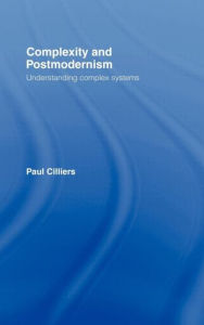 Title: Complexity and Postmodernism: Understanding Complex Systems / Edition 1, Author: Paul Cilliers