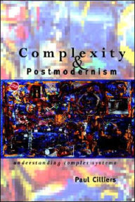 Title: Complexity and Postmodernism: Understanding Complex Systems / Edition 1, Author: Paul Cilliers