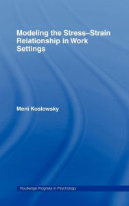 Title: Modelling the Stress-Strain Relationship in Work Settings / Edition 1, Author: Meni Koslowsky