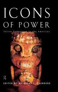 Title: Icons of Power: Feline Symbolism in the Americas / Edition 1, Author: Nicholas J. Saunders
