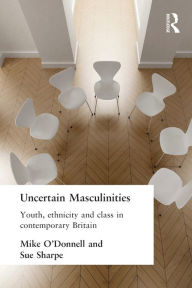 Title: Uncertain Masculinities: Youth, Ethnicity and Class in Contemporary Britain, Author: Mike O'Donnell