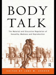 Title: Body Talk: The Material and Discursive Regulation of Sexuality, Madness and Reproduction / Edition 1, Author: Jane Ussher