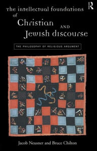 Title: The Intellectual Foundations of Christian and Jewish Discourse: The Philosophy of Religious Argument, Author: Bruce Chilton