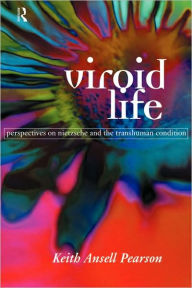 Title: Viroid Life: Perspectives on Nietzsche and the Transhuman Condition / Edition 1, Author: Keith Ansell Pearson