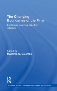 Title: The Changing Boundaries of the Firm: Explaining Evolving Inter-firm Relations / Edition 1, Author: Massimo G Colombo