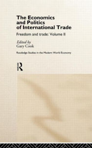 Title: The Economics and Politics of International Trade: Freedom and Trade: Volume Two / Edition 1, Author: Gary Cook