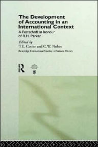 Title: The Development of Accounting in an International Context: A Festschrift in Honour of R. H. Parker / Edition 1, Author: T.E. Cooke