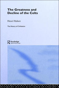 Title: The Greatness and Decline of the Celts / Edition 1, Author: Henri Hubert