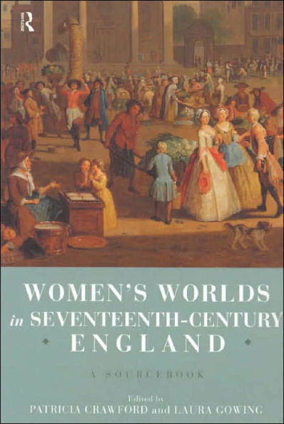 Women's Worlds in Seventeenth Century England: A Sourcebook