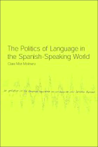 The Politics of Language in the Spanish-Speaking World: From Colonization to Globalization / Edition 1