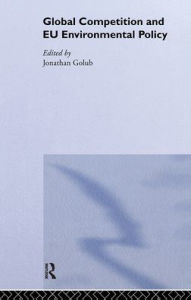 Title: Global Competition and EU Environmental Policy / Edition 1, Author: Jonathan Golub