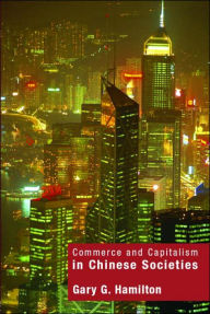 Title: Commerce and Capitalism in Chinese Societies / Edition 1, Author: Gary G. Hamilton