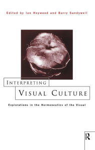 Title: Interpreting Visual Culture: Explorations in the Hermeneutics of Vision, Author: Ian Heywood