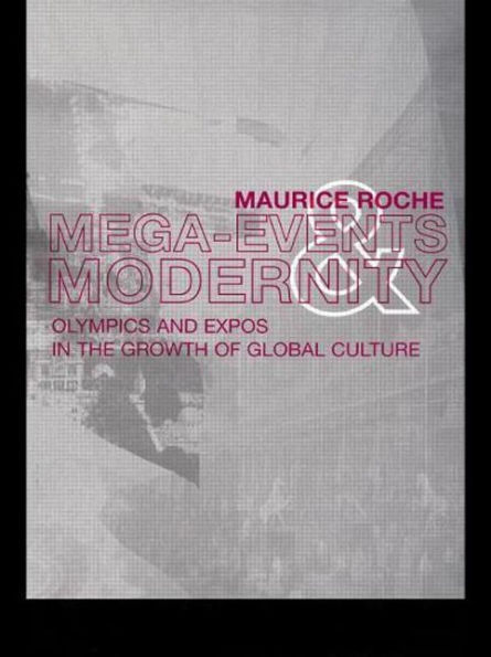 Megaevents and Modernity: Olympics and Expos in the Growth of Global Culture / Edition 1