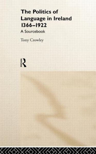 The Politics of Language in Ireland 1366-1922: A Sourcebook / Edition 1