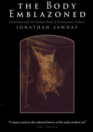 Title: The Body Emblazoned: Dissection and the Human Body in Renaissance Culture, Author: Jonathan Sawday