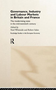 Title: Governance, Industry and Labour Markets in Britain and France: The Modernizing State / Edition 1, Author: Robert Salais