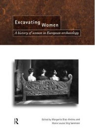 Title: Excavating Women: A History of Women in European Archaeology / Edition 1, Author: Magarita Díaz-Andreu